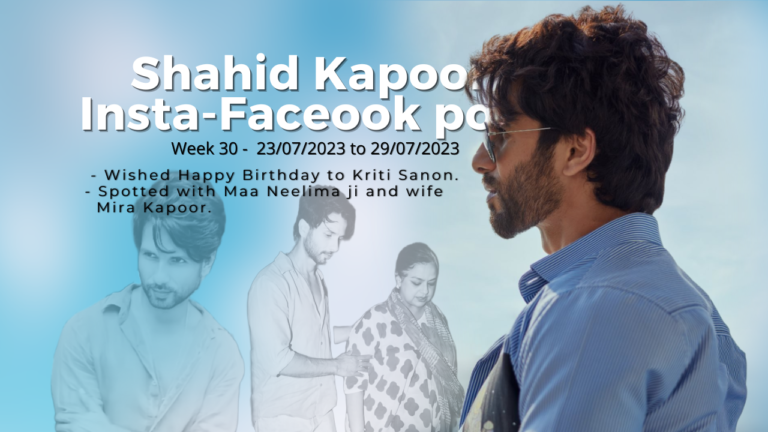 Shahid Kapoor spotted with Wife & Mother – Insta-Fb post | Week 30 – 23 to 29/07/2023.
