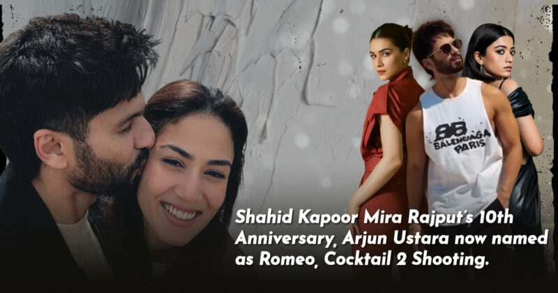 Shahid Kapoor Mira Rajput’s 10th Anniversary, Arjun Ustara now named as Romeo, Cocktail 2 Shooting.